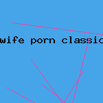 wife porn classic