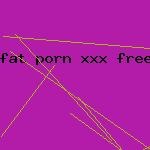 fat porn xxx free