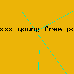 xxx young free porn
