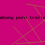 ebony porn trailer
